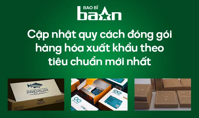 Cập nhật quy cách đóng gói hàng hóa xuất khẩu theo tiêu chuẩn mới nhất